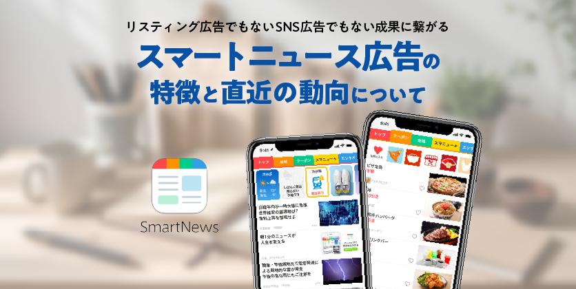 リスティング広告でもないSNS広告でもない成果に繋がる【スマートニュース広告】の特徴と直近の動向について