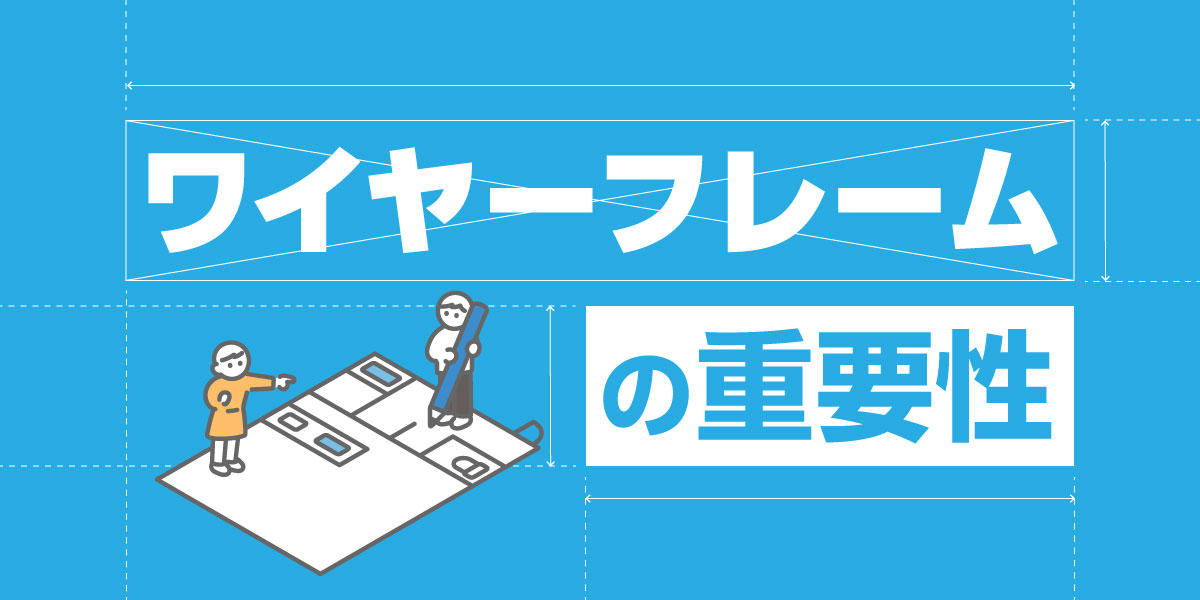 デザインの前に決まる？<br>Webサイトの“設計図”ワイヤーフレームの重要性<br>〜「なんか違う」を防ぐために最初にやるべきこと〜