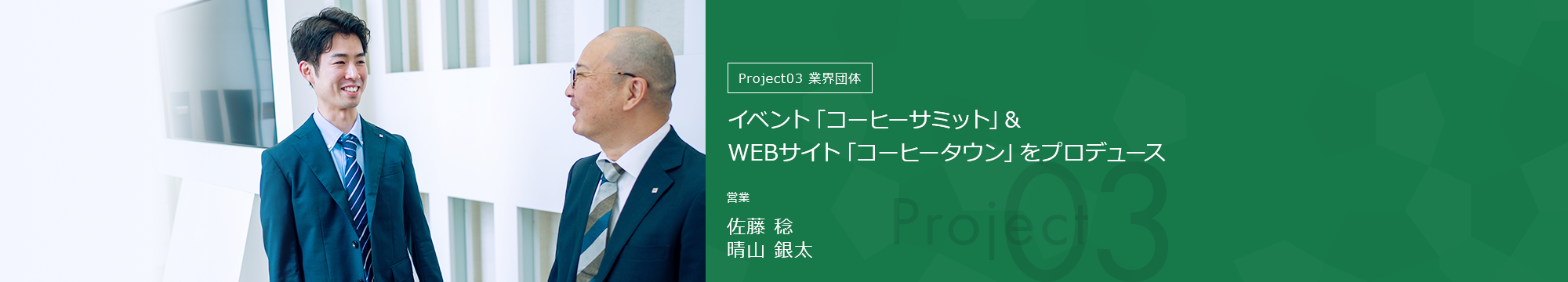 Project03業界団体 イベント「コーヒーサミット」&WEBサイト「コーヒータウン」をプロデュース 営業 佐藤 稔・晴山 銀太
